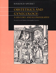 Obstetrics and Gynecology: A History and Iconography. (formerly Iconographia Gyniatrica) by Harold Speert, M.D.